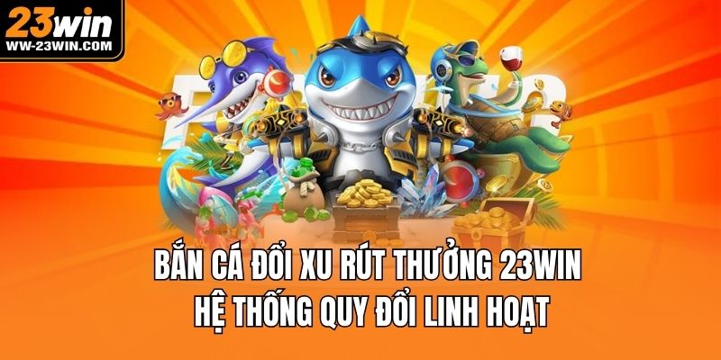 Bắn cá đổi xu rút thưởng